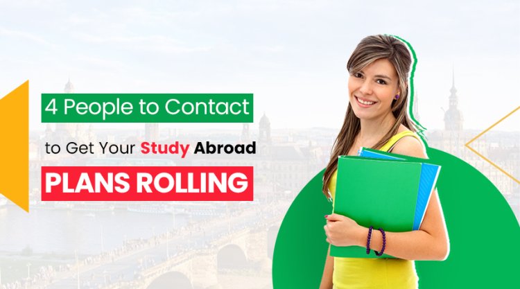4 People to Contact to Get Your Study Abroad Plans Rolling