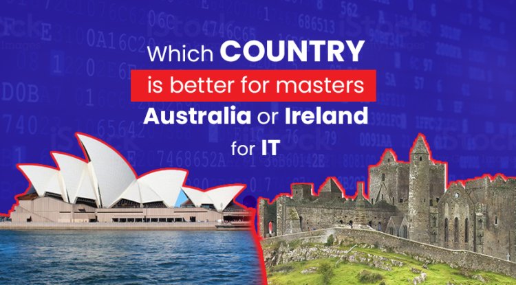 Which Country Is Better For Masters, Australia or Ireland For IT
