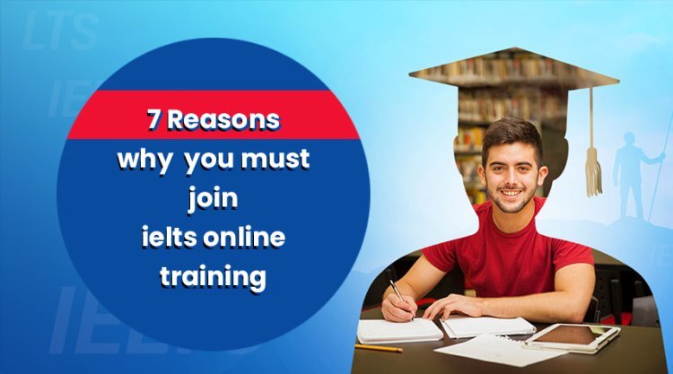 7 Reasons Why  You Must Join Ielts Online Training