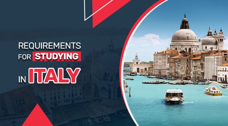 Requirements For Studying In Italy - University Bureau