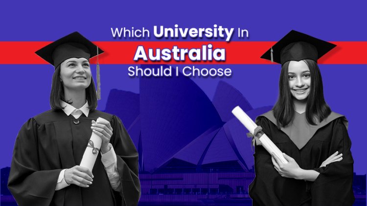 Which University In Australia Should I Choose