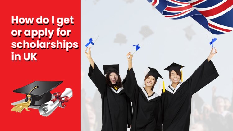 How Do I Get or Apply For Scholarships In UK