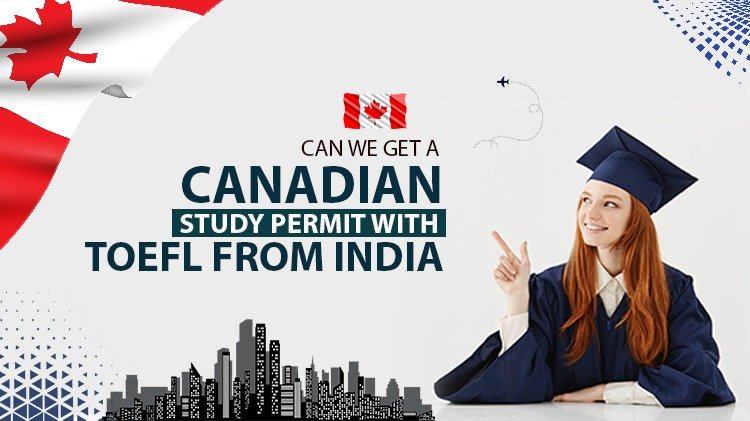 Can We Get A Canadian Study Permit With TOEFL From India