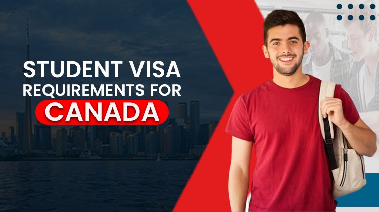 Student Visa Requirements For Canada