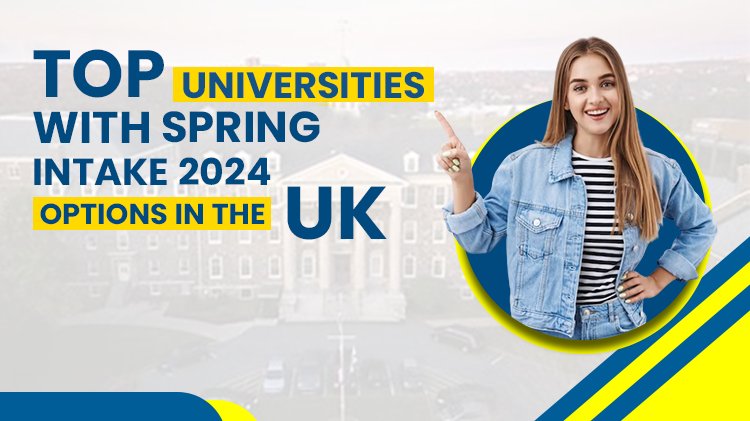 Top Universities With Spring Intake 2024 Options In The UK