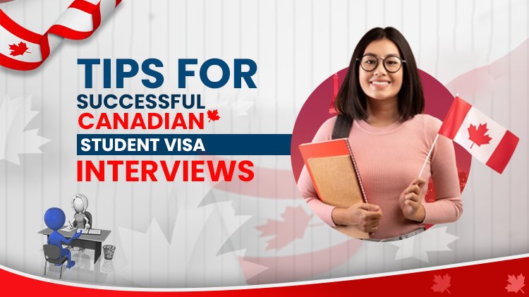 Tips For Successful Canadian Student Visa Interviews