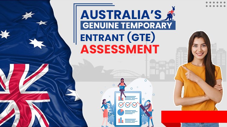 Australia’s Genuine Temporary Entrant (GTE) Assessment