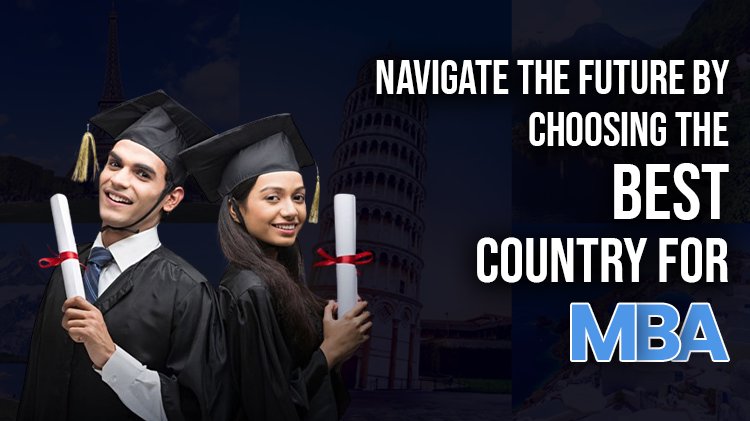 Navigate the Future By Choosing the Best Country For MBA