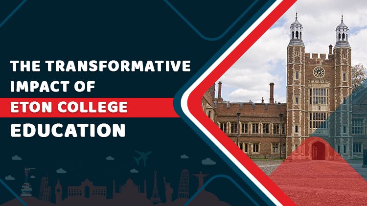 The Transformative Impact of Eton College Education