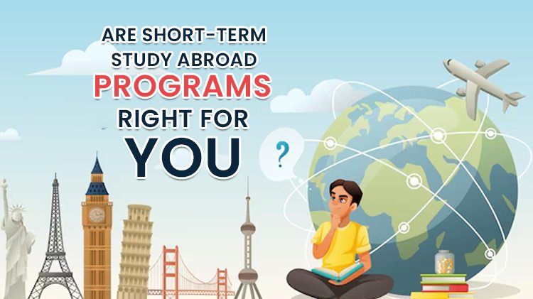 Are Short-Term Study Abroad Programs Right for You?