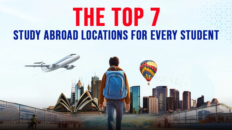 The Top 7 Study Abroad Locations for Every Student