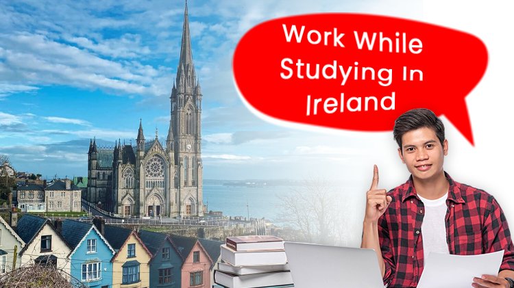 Work While Studying In Ireland