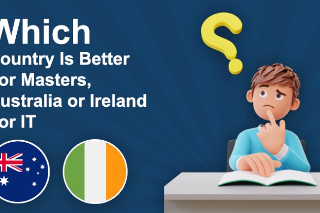 Which Country Is Better For Masters, Australia or Ireland For IT
