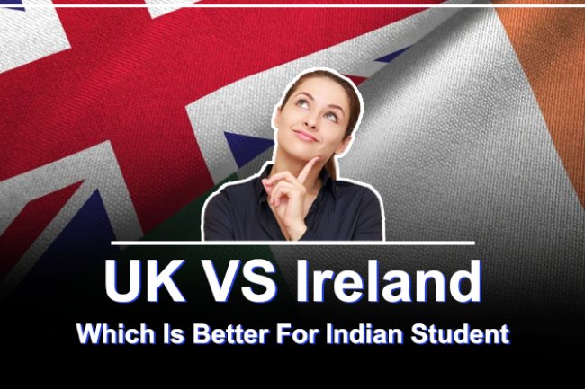 UK VS Ireland Which Is Better For Indian Student