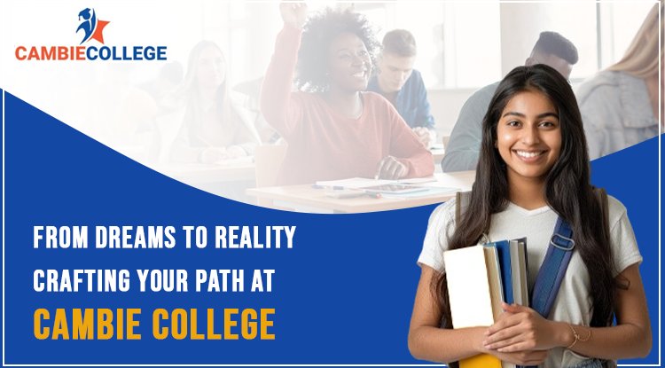 From Dreams to Reality: Crafting Your Path at Cambie College
