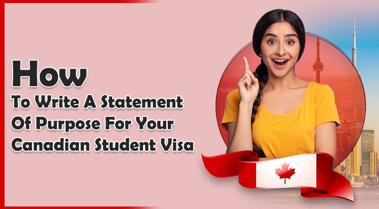 How To Write A Statement Of Purpose For Your Canadian Student Visa