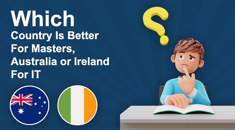 Which Country Is Better For Masters, Australia or Ireland For IT