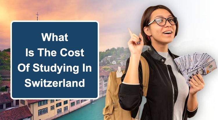 What Is The Cost Of Studying In Switzerland
