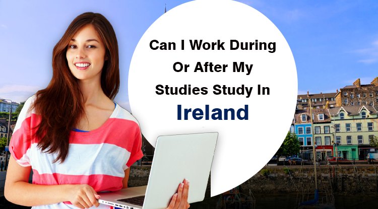 Can I Work During Or After My Studies Study In Ireland