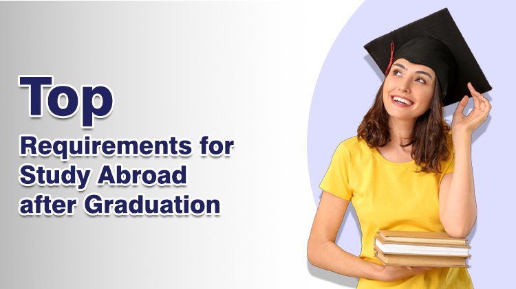 Top Requirements for Study Abroad after Graduation