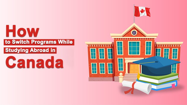 How to Switch Programs While Studying Abroad in Canada