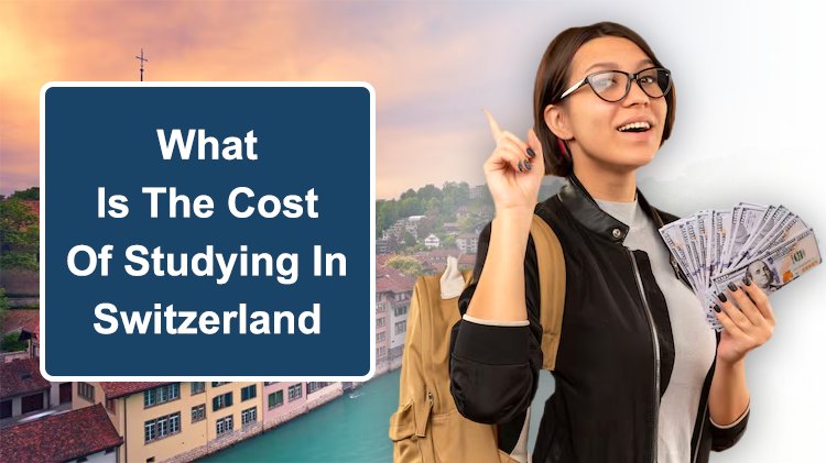 What Is The Cost Of Studying In Switzerland