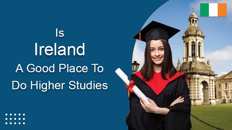Is Ireland A Good Place To Do Higher Studies